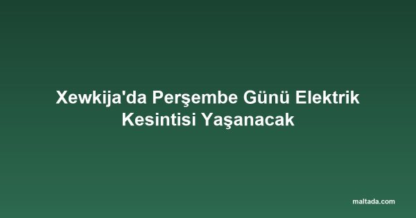 Xewkija'da Perşembe Günü Elektrik Kesintisi Yaşanacak