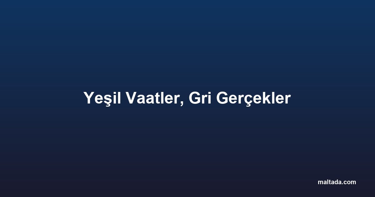Yeşil Vaatler, Gri Gerçekler