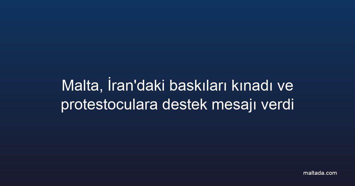 Malta, İran'daki baskıları kınadı ve protestoculara destek mesajı verdi
