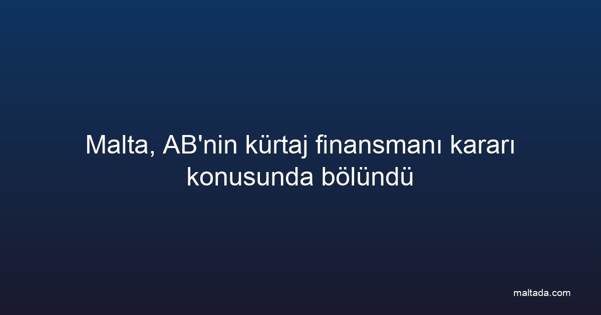 Malta, AB'nin kürtaj finansmanı kararı konusunda bölündü