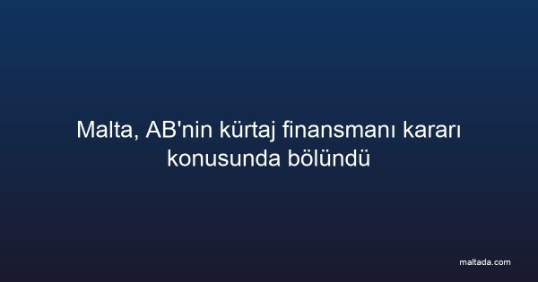 Malta, AB'nin kürtaj finansmanı kararı konusunda bölündü