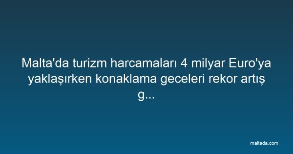 Malta'da turizm harcamaları 4 milyar Euro'ya yaklaşırken konaklama geceleri rekor artış gösterdi