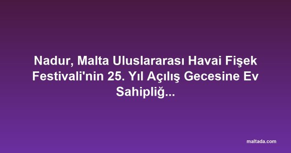 Nadur, Malta Uluslararası Havai Fişek Festivali'nin 25. Yıl Açılış Gecesine Ev Sahipliği Yapacak