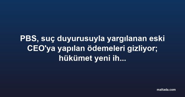 PBS, suç duyurusuyla yargılanan eski CEO'ya yapılan ödemeleri gizliyor; hükümet yeni ihaleler vermeye devam ediyor