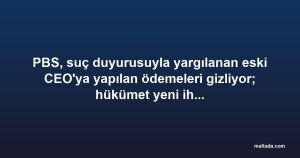PBS, suç duyurusuyla yargılanan eski CEO'ya yapılan ödemeleri gizliyor; hükümet yeni ihaleler vermeye devam ediyor