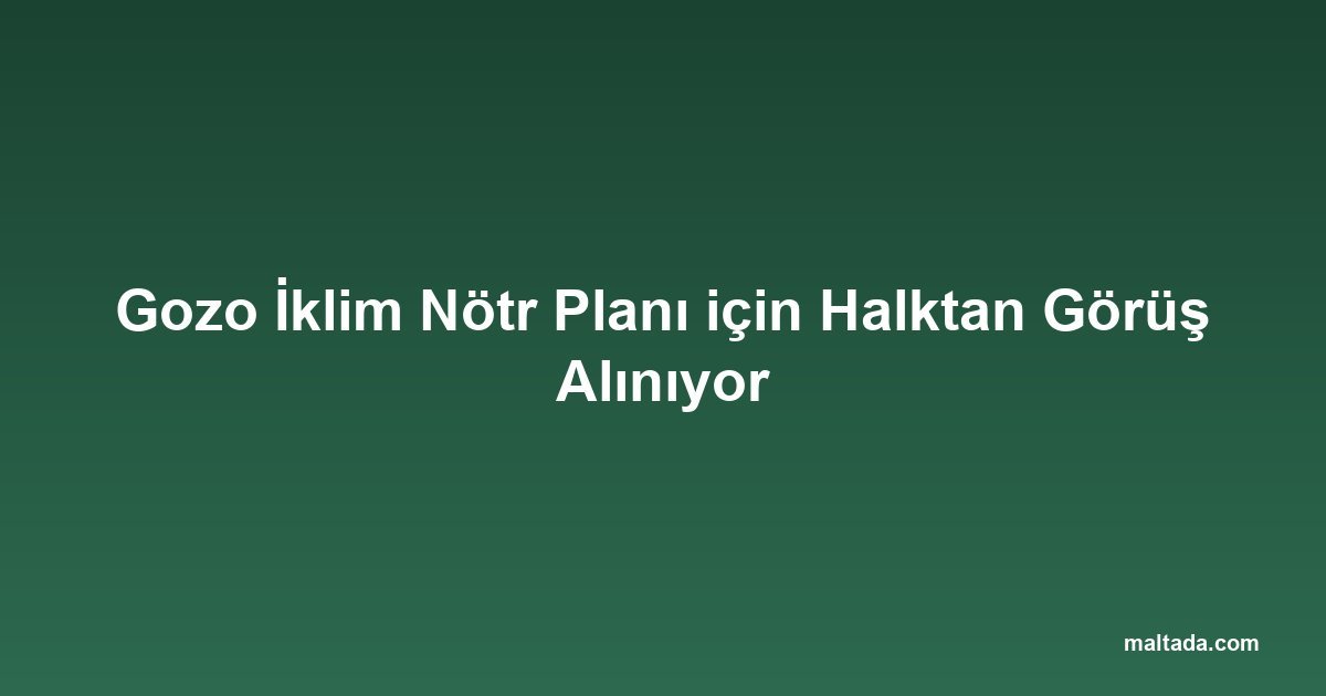 Gozo İklim Nötr Planı için Halktan Görüş Alınıyor