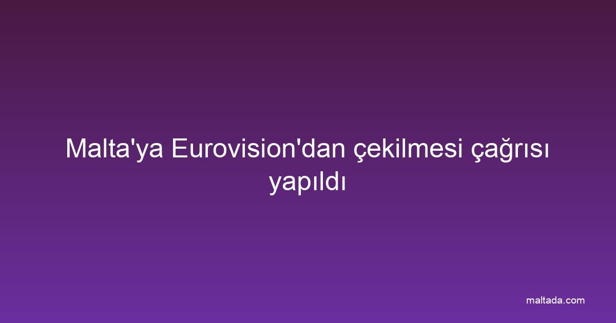 Malta'ya Eurovision'dan çekilmesi çağrısı yapıldı