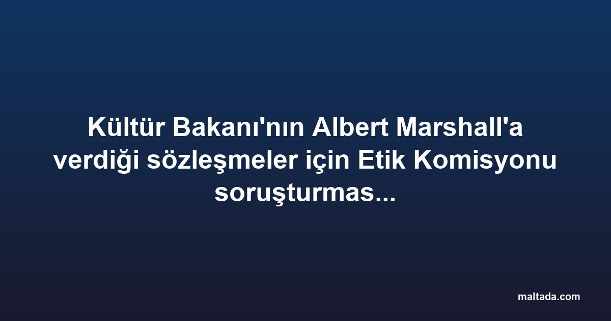 Kültür Bakanı'nın Albert Marshall'a verdiği sözleşmeler için Etik Komisyonu soruşturması istendi