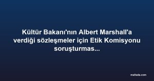 Kültür Bakanı'nın Albert Marshall'a verdiği sözleşmeler için Etik Komisyonu soruşturması istendi