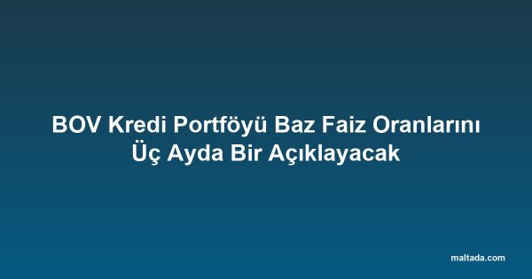 BOV Kredi Portföyü Baz Faiz Oranlarını Üç Ayda Bir Açıklayacak