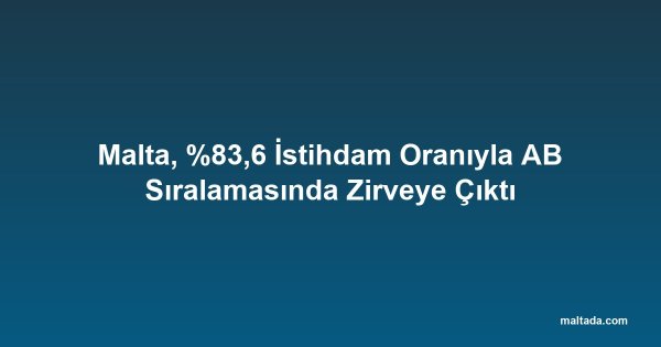 Malta, %83,6 İstihdam Oranıyla AB Sıralamasında Zirveye Çıktı