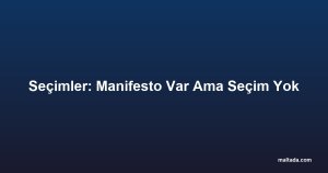 Seçimler: Manifesto Var Ama Seçim Yok