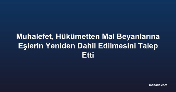 Muhalefet, Hükümetten Mal Beyanlarına Eşlerin Yeniden Dahil Edilmesini Talep Etti