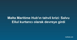 Malta Maritime Hub'ın tahvil krizi: Salvu Ellul kurtarıcı olarak devreye girdi