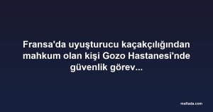 Fransa'da uyuşturucu kaçakçılığından mahkum olan kişi Gozo Hastanesi'nde güvenlik görevlisi olarak işe alındı