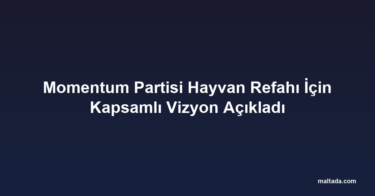 Momentum Partisi Hayvan Refahı İçin Kapsamlı Vizyon Açıkladı