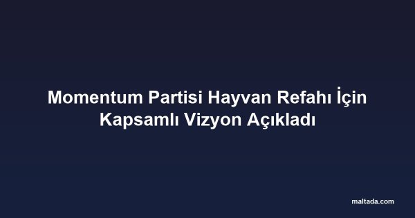 Momentum Partisi Hayvan Refahı İçin Kapsamlı Vizyon Açıkladı