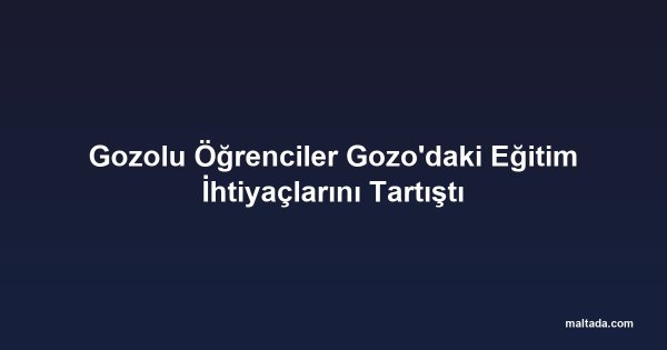 Gozolu Öğrenciler Gozo'daki Eğitim İhtiyaçlarını Tartıştı
