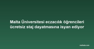 Malta Üniversitesi eczacılık öğrencileri ücretsiz staj dayatmasına isyan ediyor