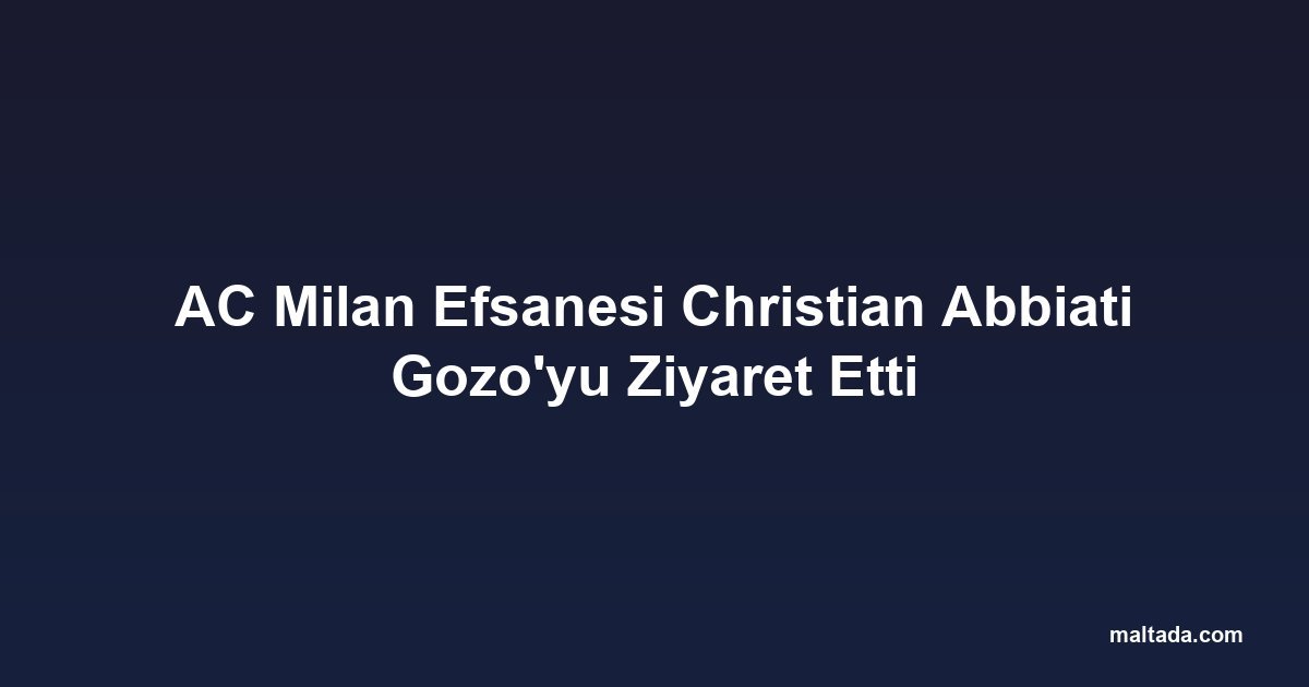 AC Milan Efsanesi Christian Abbiati Gozo'yu Ziyaret Etti