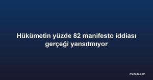 Hükümetin yüzde 82 manifesto iddiası gerçeği yansıtmıyor