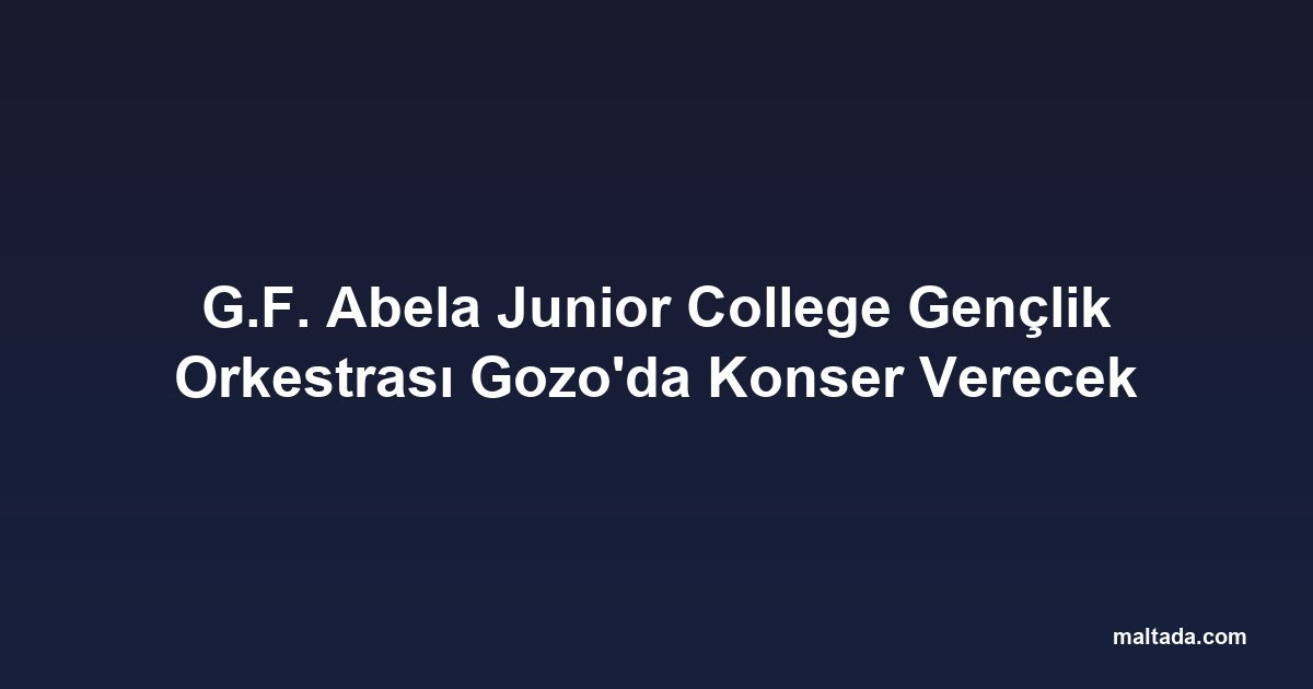 G.F. Abela Junior College Gençlik Orkestrası Gozo'da Konser Verecek
