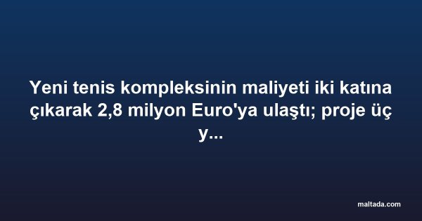 Yeni tenis kompleksinin maliyeti iki katına çıkarak 2,8 milyon Euro'ya ulaştı; proje üç yıl gecikmeyle tamamlandı