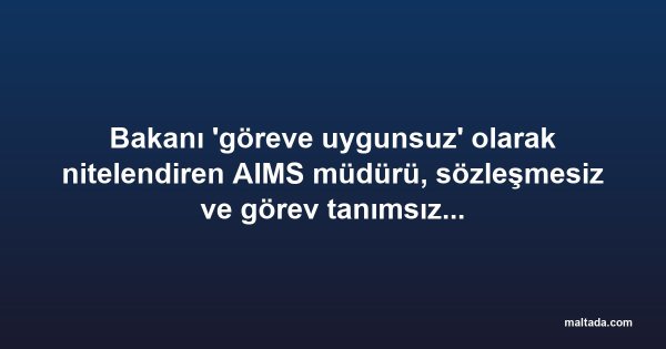 Bakanı 'göreve uygunsuz' olarak nitelendiren AIMS müdürü, sözleşmesiz ve görev tanımsız çalışıyor
