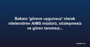 Bakanı 'göreve uygunsuz' olarak nitelendiren AIMS müdürü, sözleşmesiz ve görev tanımsız çalışıyor