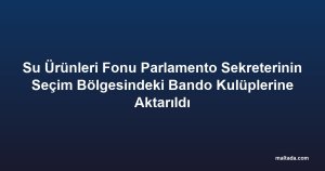 Su Ürünleri Fonu Parlamento Sekreterinin Seçim Bölgesindeki Bando Kulüplerine Aktarıldı