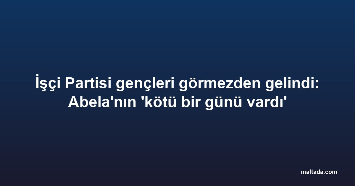 İşçi Partisi gençleri görmezden gelindi: Abela'nın 'kötü bir günü vardı'