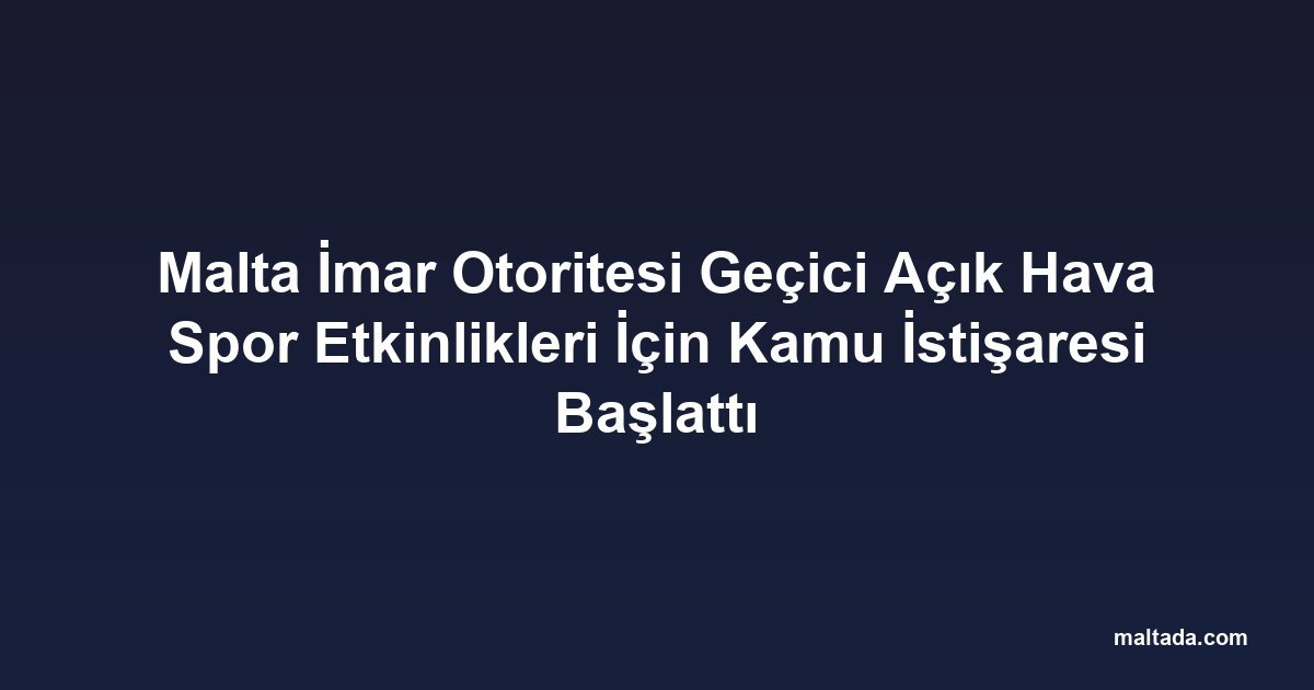 Malta İmar Otoritesi Geçici Açık Hava Spor Etkinlikleri İçin Kamu İstişaresi Başlattı