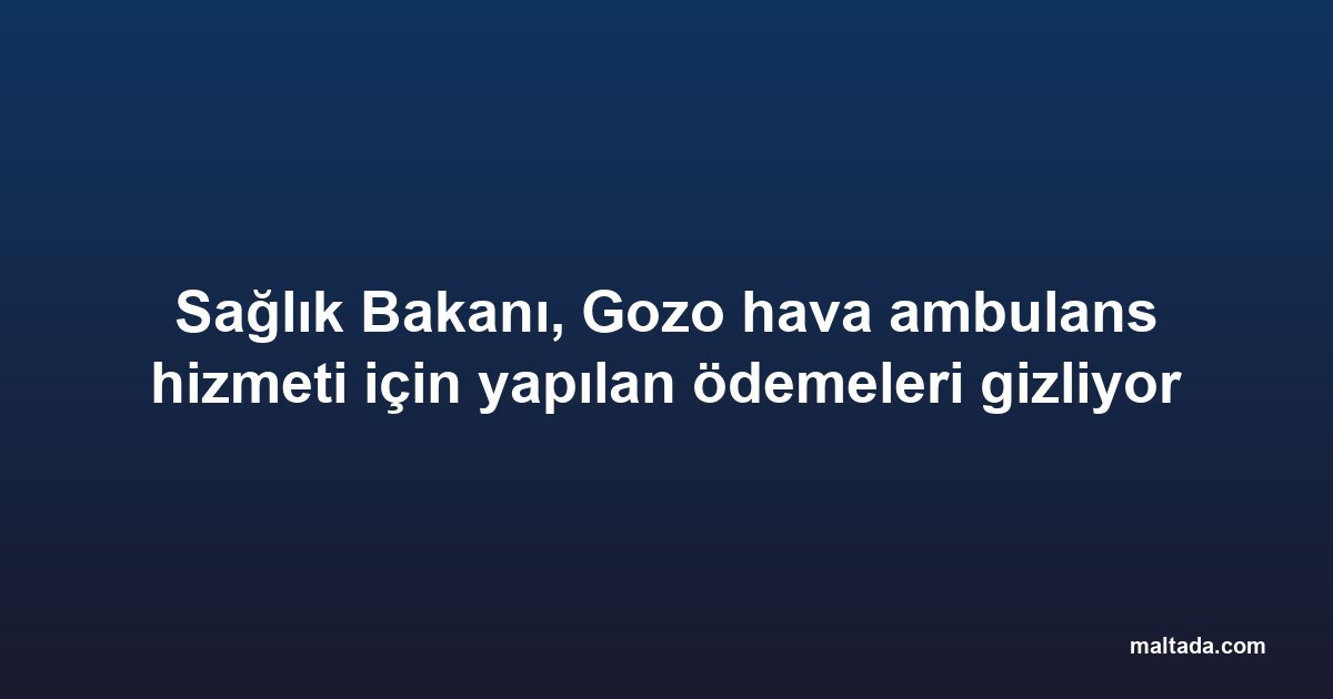 Sağlık Bakanı, Gozo hava ambulans hizmeti için yapılan ödemeleri gizliyor