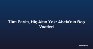 Tüm Parıltı, Hiç Altın Yok: Abela'nın Boş Vaatleri