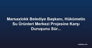 Marsaxlokk Belediye Başkanı, Hükümetin Su Ürünleri Merkezi Projesine Karşı Duruşunu Sürdürüyor