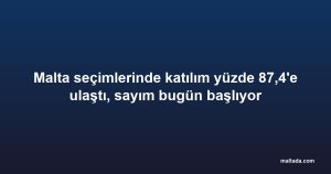 Malta seçimlerinde katılım yüzde 87,4'e ulaştı, sayım bugün başlıyor