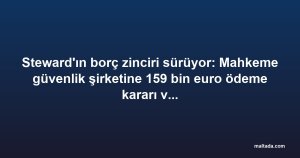 Steward'ın borç zinciri sürüyor: Mahkeme güvenlik şirketine 159 bin euro ödeme kararı verdi