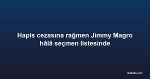 Hapis cezasına rağmen Jimmy Magro hâlâ seçmen listesinde