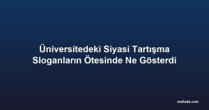Üniversitedeki Siyasi Tartışma Sloganların Ötesinde Ne Gösterdi