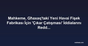 Mahkeme, Għaxaq'taki Yeni Havai Fişek Fabrikası İçin 'Çıkar Çatışması' İddialarını Reddetti