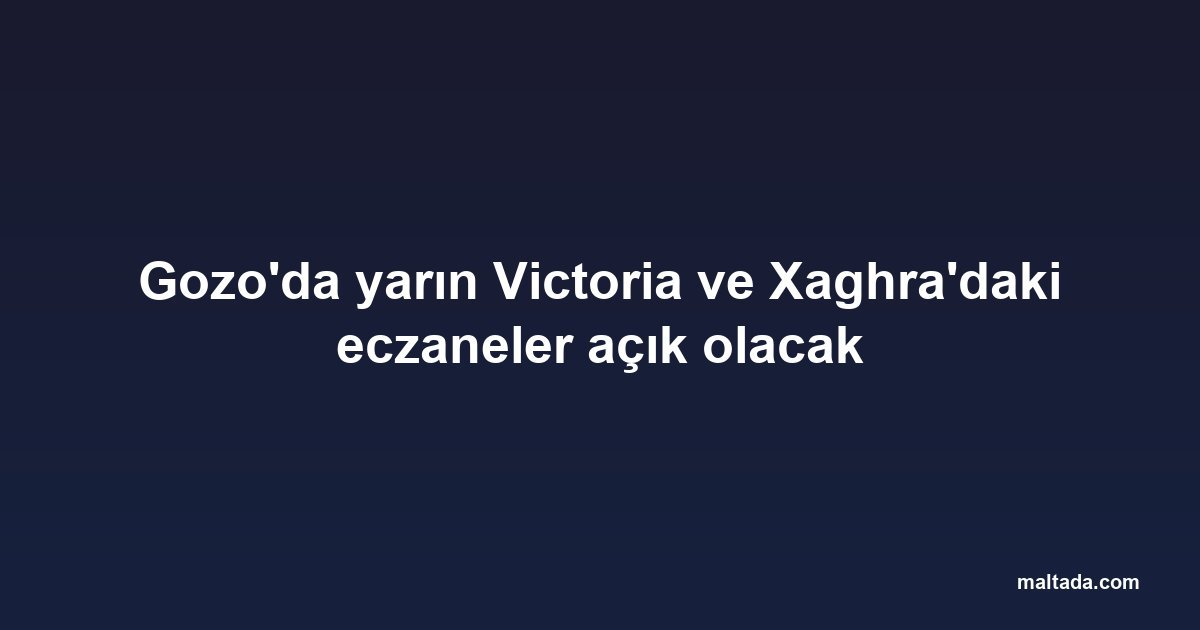 Gozo'da yarın Victoria ve Xaghra'daki eczaneler açık olacak