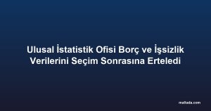 Ulusal İstatistik Ofisi Borç ve İşsizlik Verilerini Seçim Sonrasına Erteledi