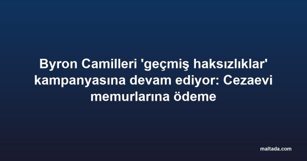 Byron Camilleri 'geçmiş haksızlıklar' kampanyasına devam ediyor: Cezaevi memurlarına ödeme