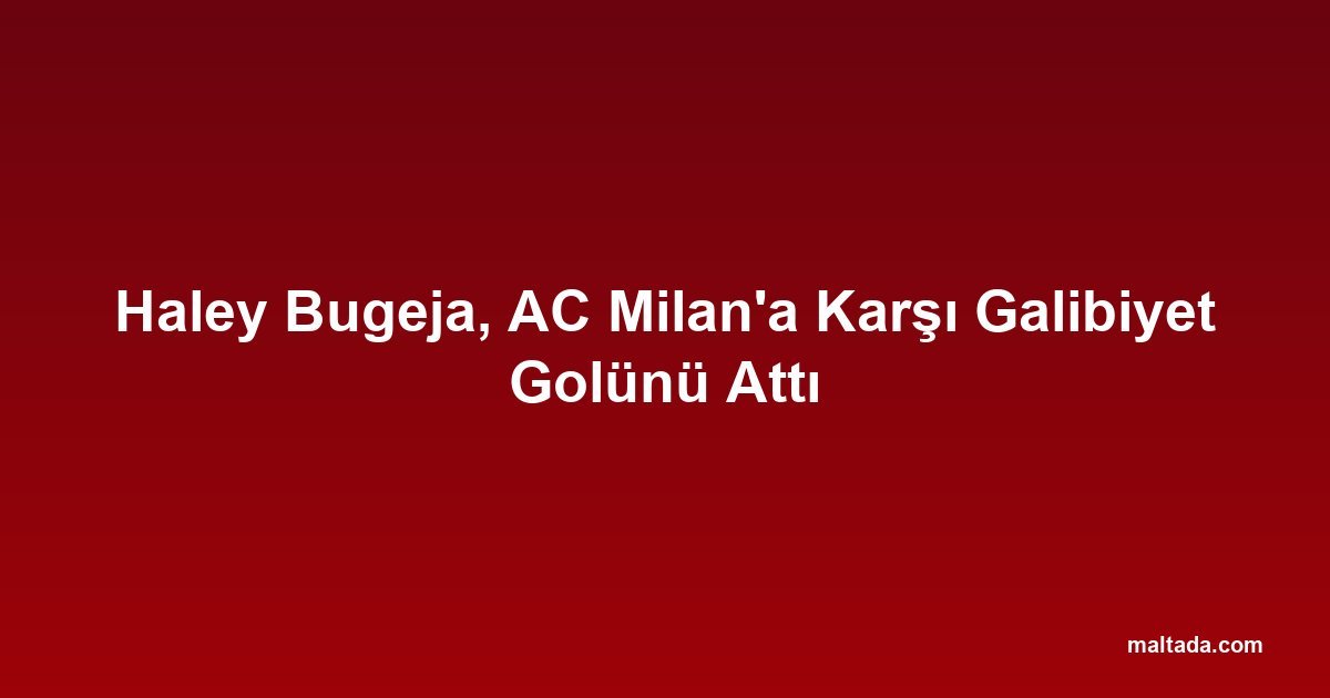 Haley Bugeja, AC Milan'a Karşı Galibiyet Golünü Attı