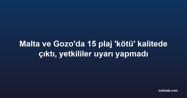 Malta ve Gozo'da 15 plaj 'kötü' kalitede çıktı, yetkililer uyarı yapmadı