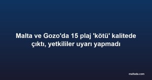 Malta ve Gozo'da 15 plaj 'kötü' kalitede çıktı, yetkililer uyarı yapmadı
