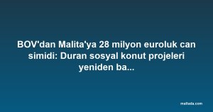 BOV'dan Malita'ya 28 milyon euroluk can simidi: Duran sosyal konut projeleri yeniden başlıyor
