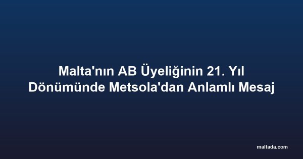 Malta'nın AB Üyeliğinin 21. Yıl Dönümünde Metsola'dan Anlamlı Mesaj