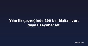 Yılın ilk çeyreğinde 206 bin Maltalı yurt dışına seyahat etti
