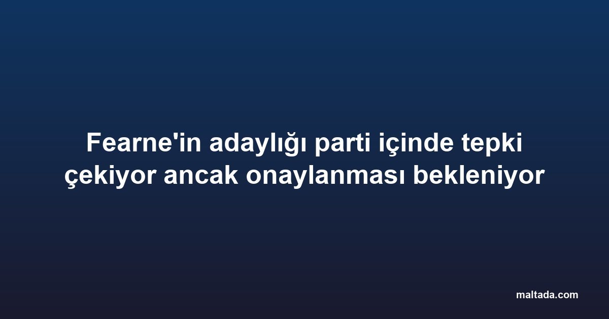 Fearne'in adaylığı parti içinde tepki çekiyor ancak onaylanması bekleniyor
